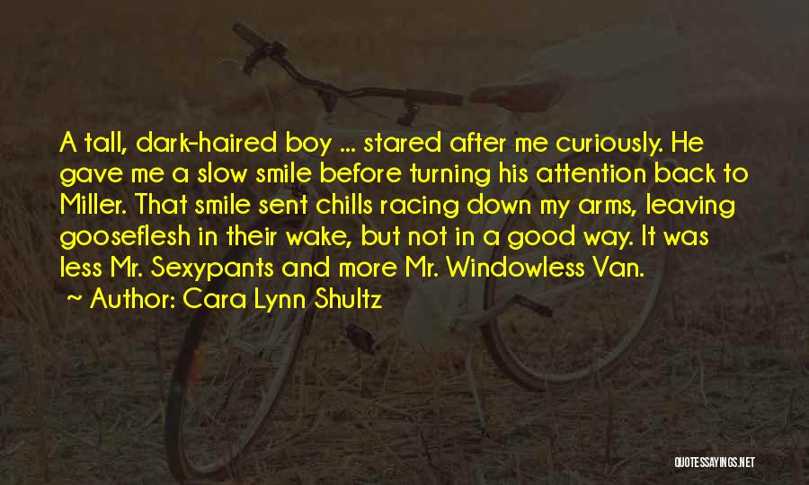 Cara Lynn Shultz Quotes: A Tall, Dark-haired Boy ... Stared After Me Curiously. He Gave Me A Slow Smile Before Turning His Attention Back