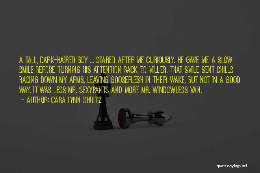 Cara Lynn Shultz Quotes: A Tall, Dark-haired Boy ... Stared After Me Curiously. He Gave Me A Slow Smile Before Turning His Attention Back