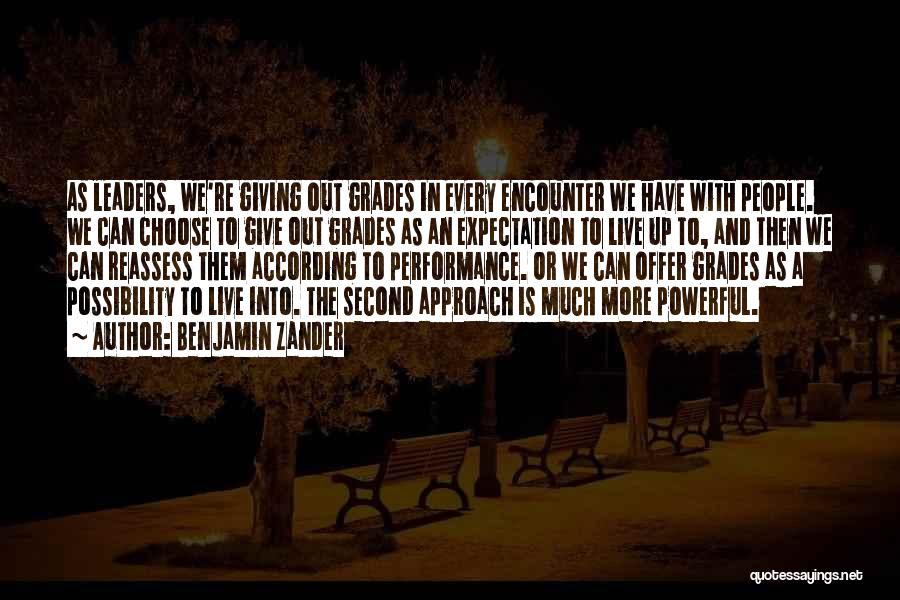 Benjamin Zander Quotes: As Leaders, We're Giving Out Grades In Every Encounter We Have With People. We Can Choose To Give Out Grades