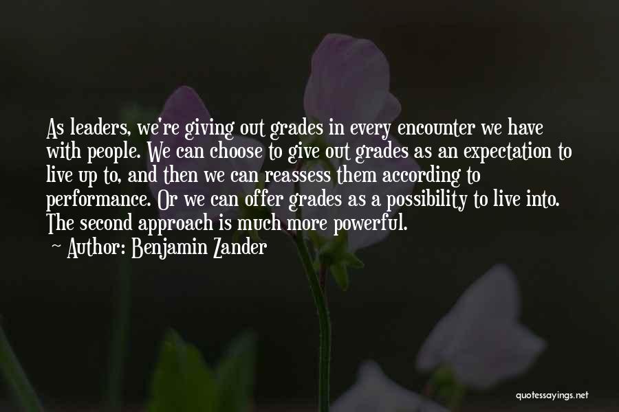 Benjamin Zander Quotes: As Leaders, We're Giving Out Grades In Every Encounter We Have With People. We Can Choose To Give Out Grades