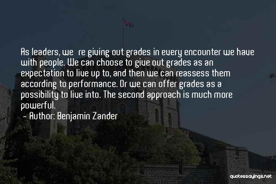 Benjamin Zander Quotes: As Leaders, We're Giving Out Grades In Every Encounter We Have With People. We Can Choose To Give Out Grades