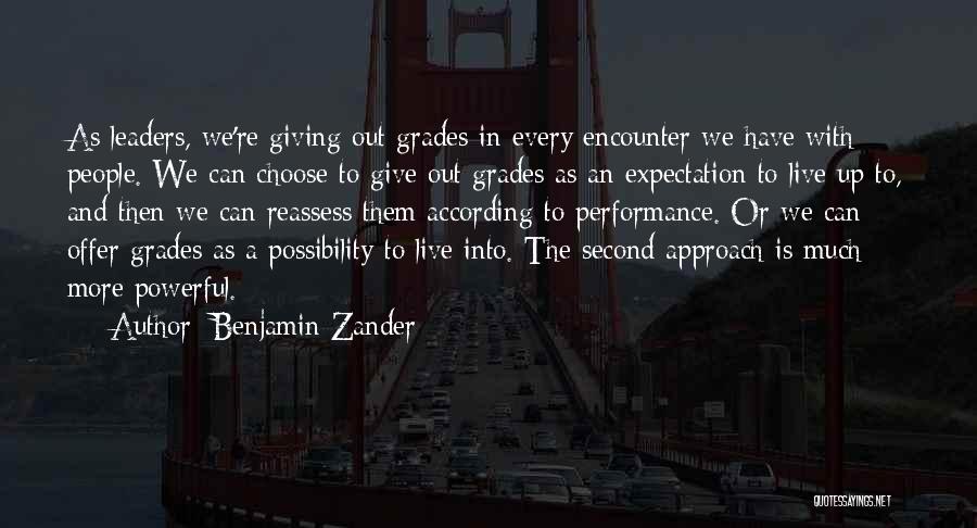Benjamin Zander Quotes: As Leaders, We're Giving Out Grades In Every Encounter We Have With People. We Can Choose To Give Out Grades