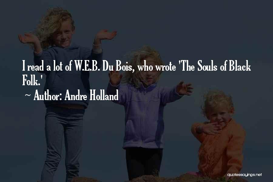 Andre Holland Quotes: I Read A Lot Of W.e.b. Du Bois, Who Wrote 'the Souls Of Black Folk.'