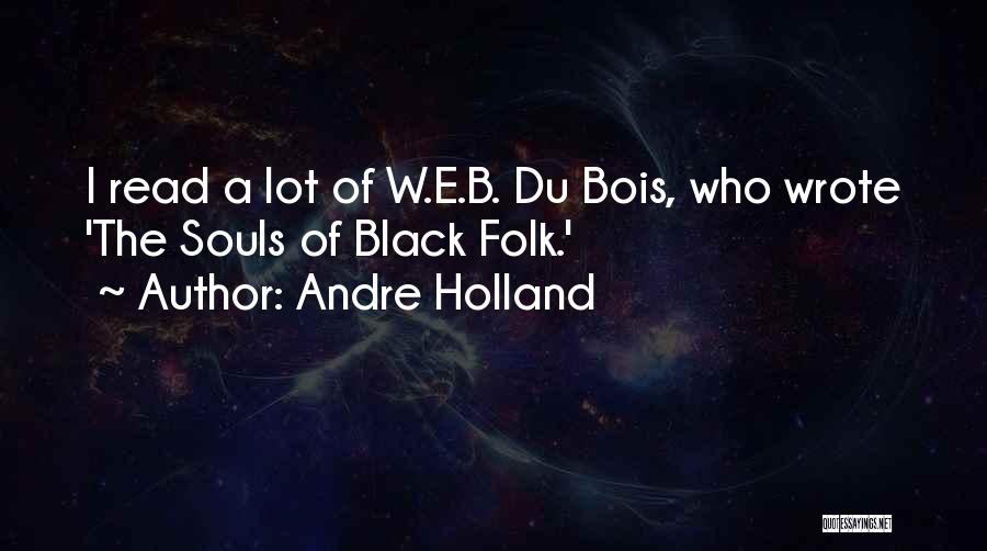 Andre Holland Quotes: I Read A Lot Of W.e.b. Du Bois, Who Wrote 'the Souls Of Black Folk.'