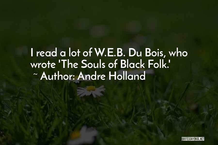 Andre Holland Quotes: I Read A Lot Of W.e.b. Du Bois, Who Wrote 'the Souls Of Black Folk.'