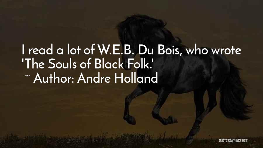 Andre Holland Quotes: I Read A Lot Of W.e.b. Du Bois, Who Wrote 'the Souls Of Black Folk.'