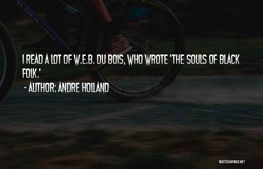 Andre Holland Quotes: I Read A Lot Of W.e.b. Du Bois, Who Wrote 'the Souls Of Black Folk.'