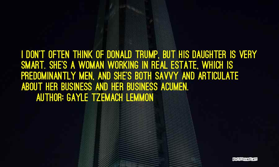 Gayle Tzemach Lemmon Quotes: I Don't Often Think Of Donald Trump, But His Daughter Is Very Smart. She's A Woman Working In Real Estate,