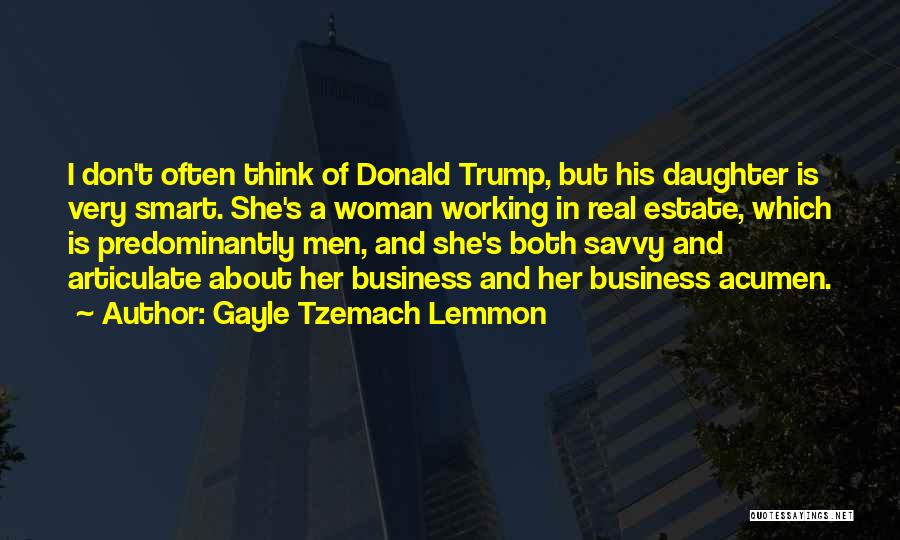 Gayle Tzemach Lemmon Quotes: I Don't Often Think Of Donald Trump, But His Daughter Is Very Smart. She's A Woman Working In Real Estate,