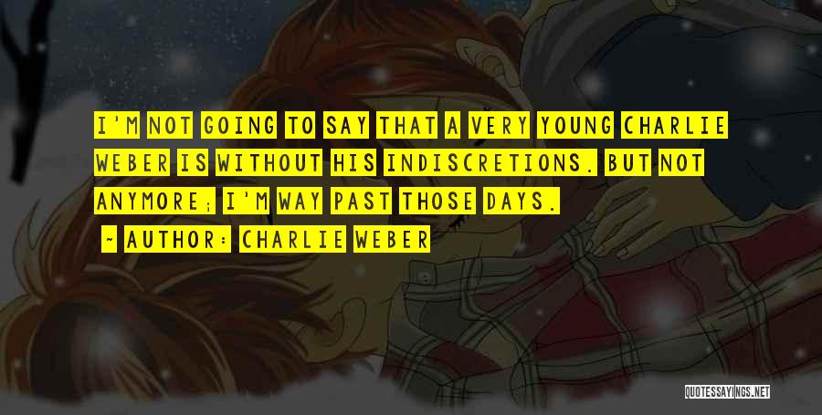 Charlie Weber Quotes: I'm Not Going To Say That A Very Young Charlie Weber Is Without His Indiscretions. But Not Anymore; I'm Way