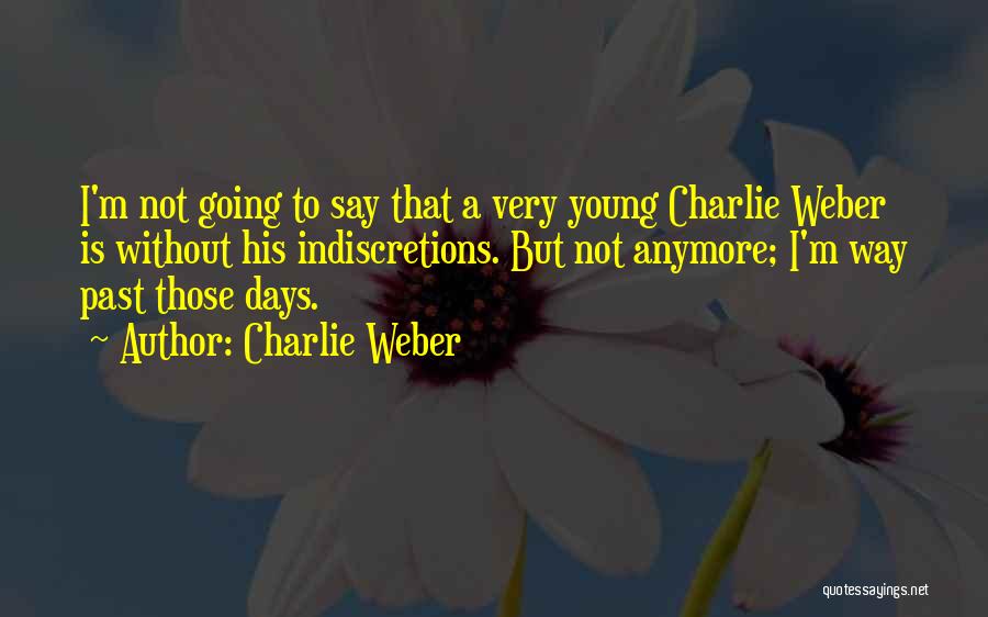 Charlie Weber Quotes: I'm Not Going To Say That A Very Young Charlie Weber Is Without His Indiscretions. But Not Anymore; I'm Way
