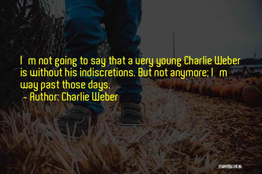 Charlie Weber Quotes: I'm Not Going To Say That A Very Young Charlie Weber Is Without His Indiscretions. But Not Anymore; I'm Way