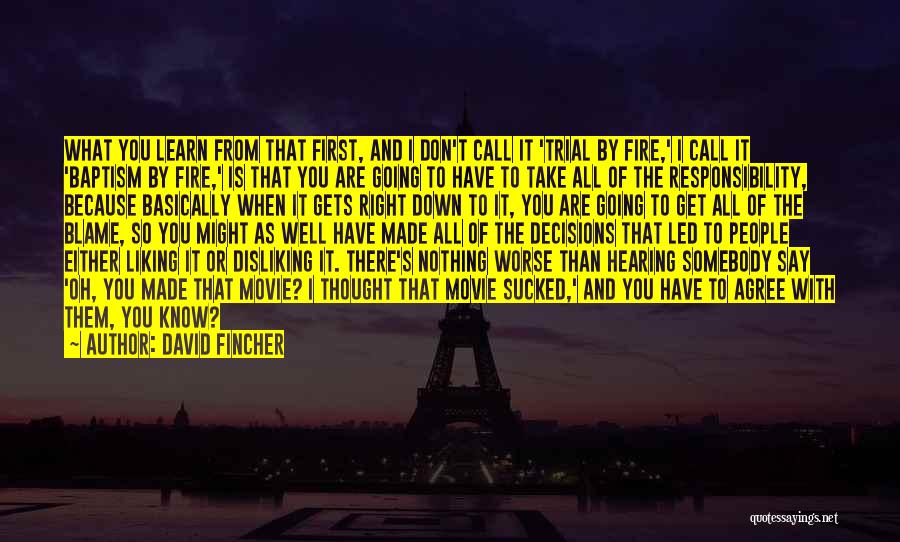 David Fincher Quotes: What You Learn From That First, And I Don't Call It 'trial By Fire,' I Call It 'baptism By Fire,'