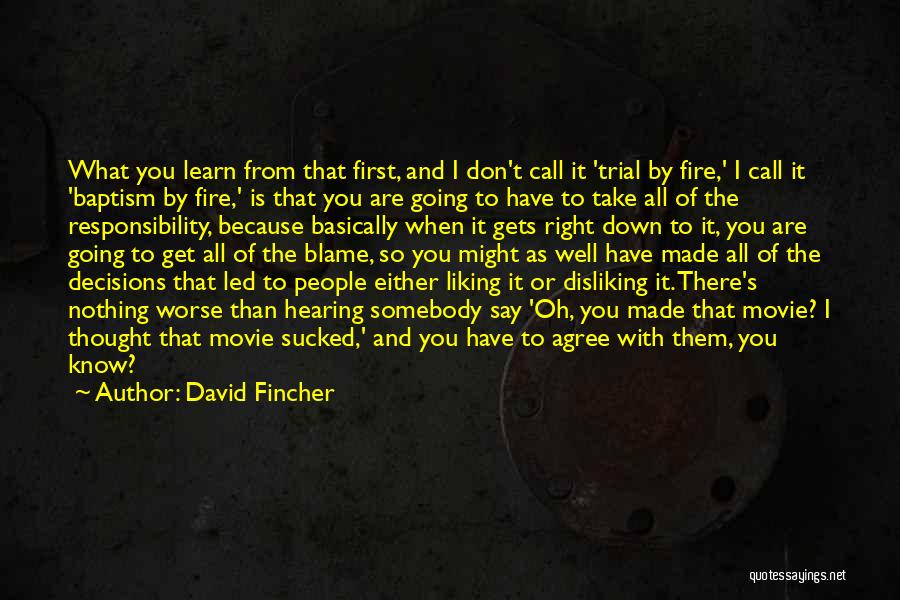 David Fincher Quotes: What You Learn From That First, And I Don't Call It 'trial By Fire,' I Call It 'baptism By Fire,'
