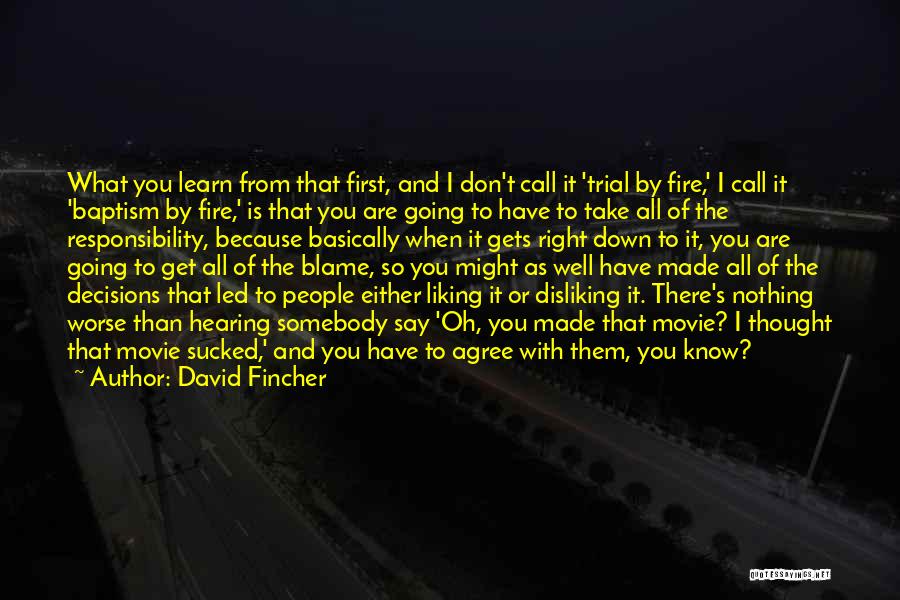 David Fincher Quotes: What You Learn From That First, And I Don't Call It 'trial By Fire,' I Call It 'baptism By Fire,'