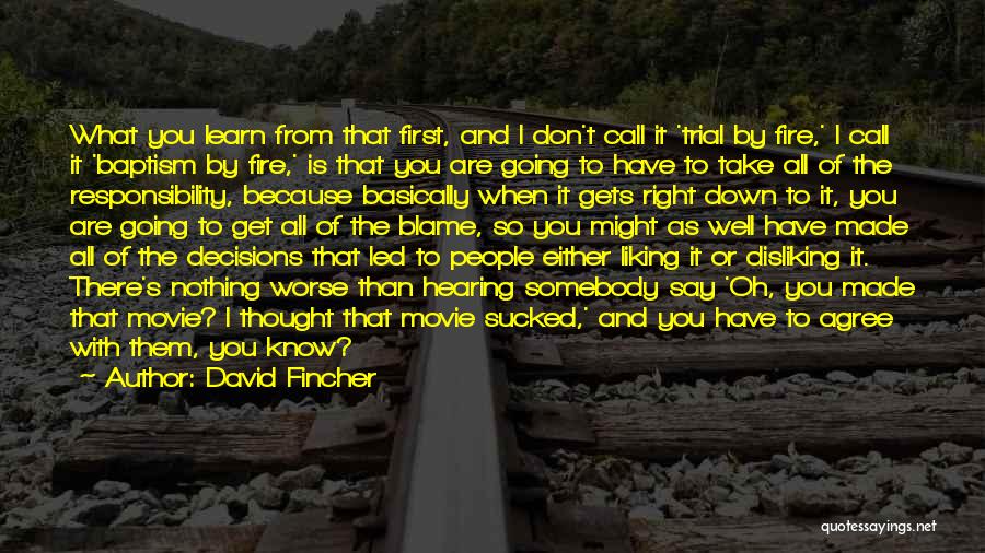David Fincher Quotes: What You Learn From That First, And I Don't Call It 'trial By Fire,' I Call It 'baptism By Fire,'