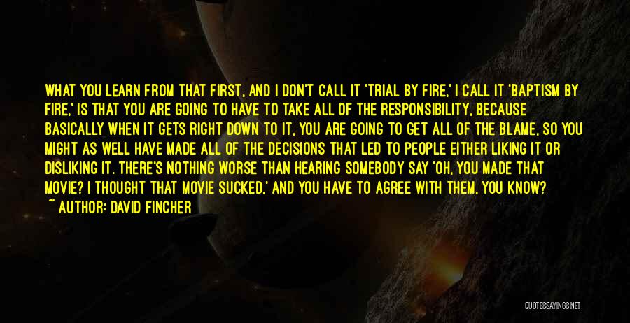 David Fincher Quotes: What You Learn From That First, And I Don't Call It 'trial By Fire,' I Call It 'baptism By Fire,'