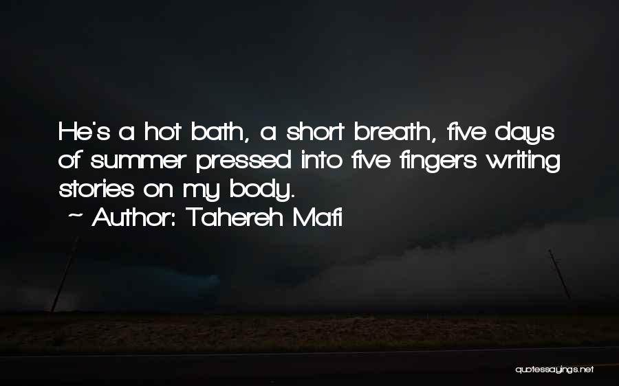 Tahereh Mafi Quotes: He's A Hot Bath, A Short Breath, Five Days Of Summer Pressed Into Five Fingers Writing Stories On My Body.