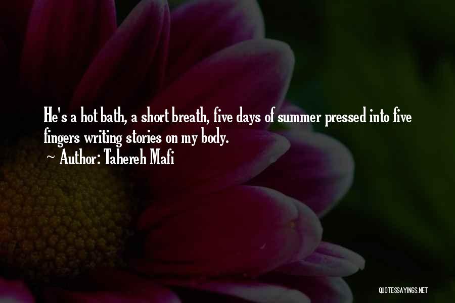 Tahereh Mafi Quotes: He's A Hot Bath, A Short Breath, Five Days Of Summer Pressed Into Five Fingers Writing Stories On My Body.