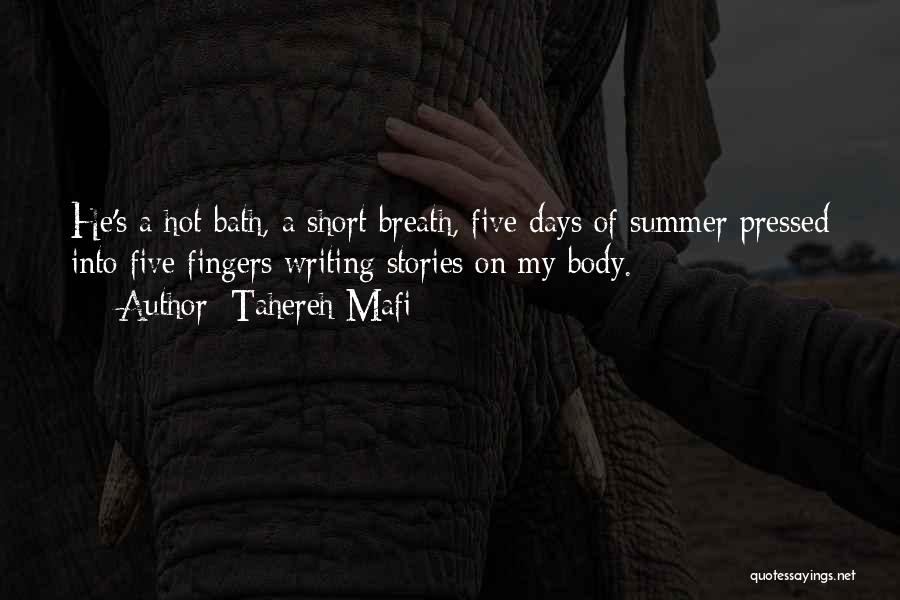 Tahereh Mafi Quotes: He's A Hot Bath, A Short Breath, Five Days Of Summer Pressed Into Five Fingers Writing Stories On My Body.