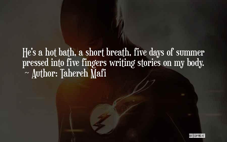 Tahereh Mafi Quotes: He's A Hot Bath, A Short Breath, Five Days Of Summer Pressed Into Five Fingers Writing Stories On My Body.