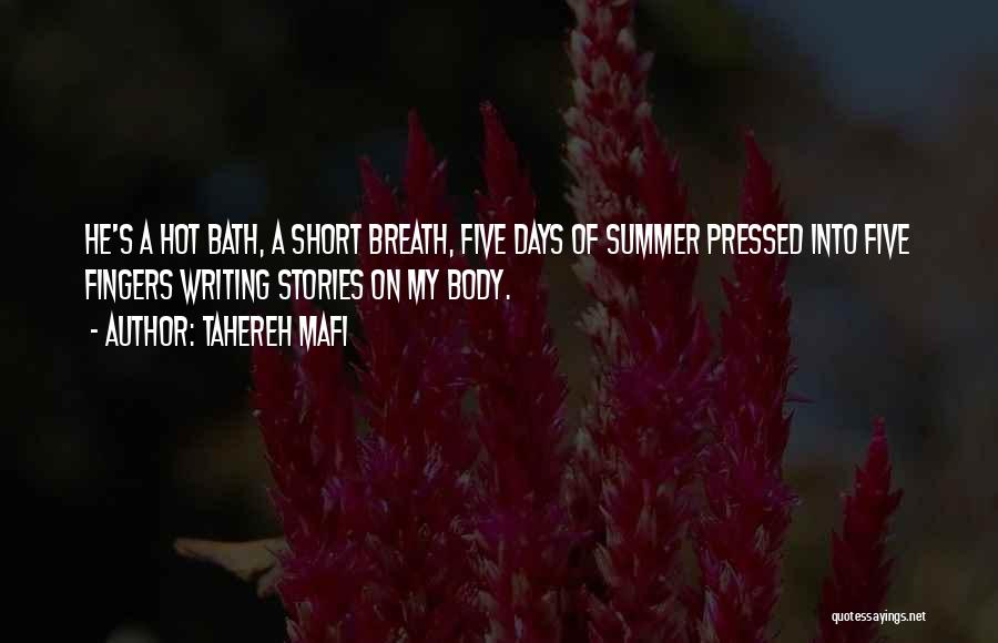 Tahereh Mafi Quotes: He's A Hot Bath, A Short Breath, Five Days Of Summer Pressed Into Five Fingers Writing Stories On My Body.