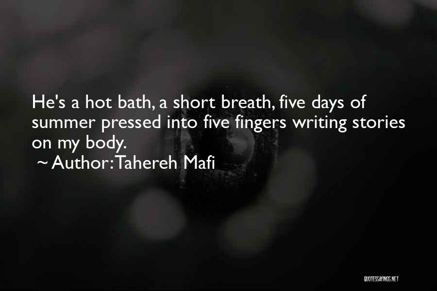 Tahereh Mafi Quotes: He's A Hot Bath, A Short Breath, Five Days Of Summer Pressed Into Five Fingers Writing Stories On My Body.