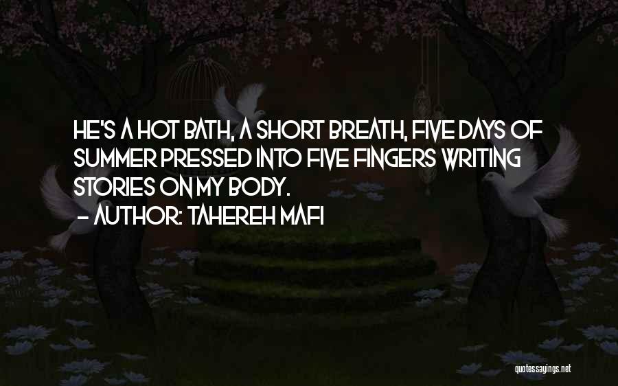 Tahereh Mafi Quotes: He's A Hot Bath, A Short Breath, Five Days Of Summer Pressed Into Five Fingers Writing Stories On My Body.