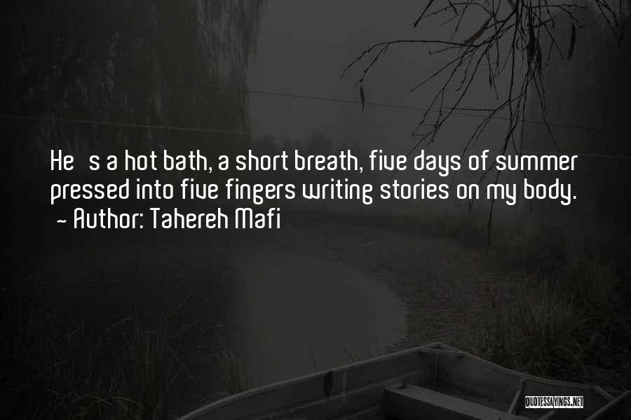 Tahereh Mafi Quotes: He's A Hot Bath, A Short Breath, Five Days Of Summer Pressed Into Five Fingers Writing Stories On My Body.
