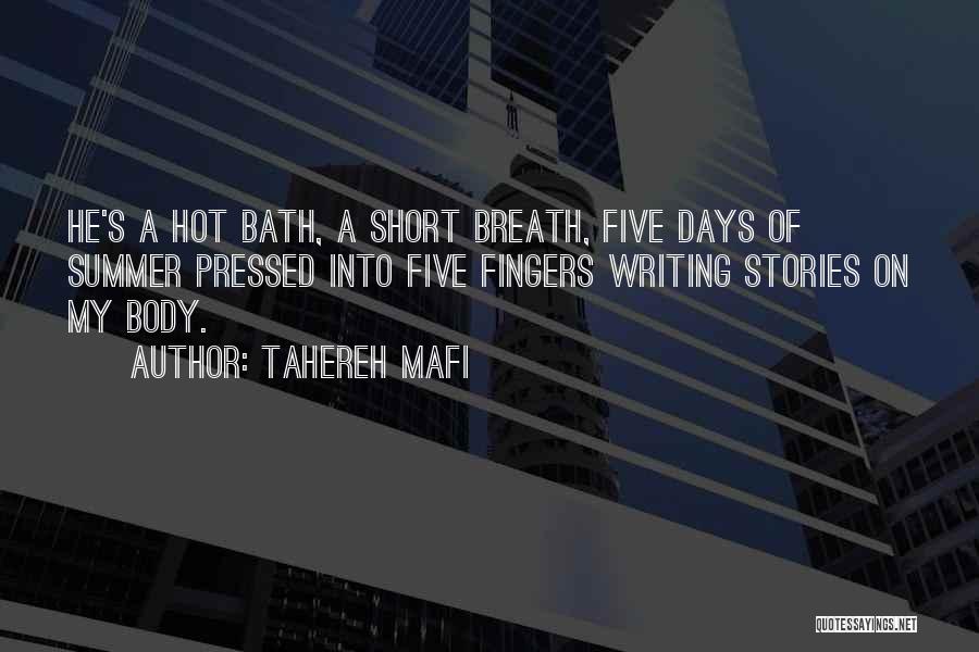 Tahereh Mafi Quotes: He's A Hot Bath, A Short Breath, Five Days Of Summer Pressed Into Five Fingers Writing Stories On My Body.
