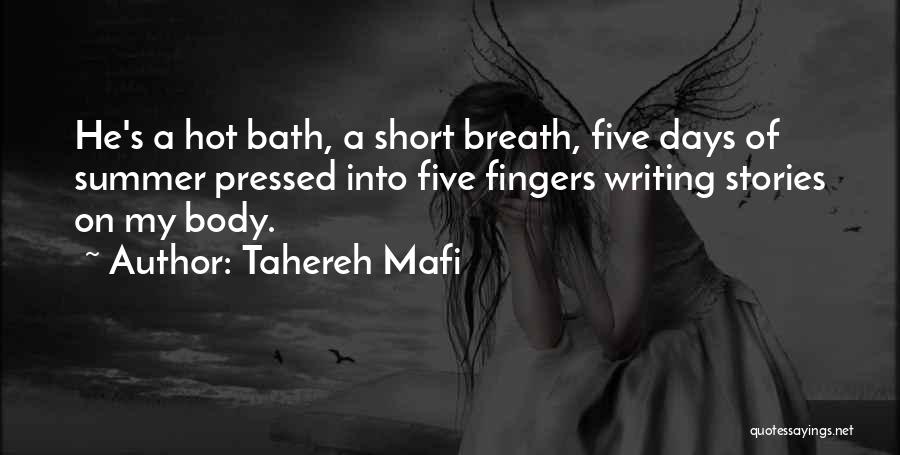 Tahereh Mafi Quotes: He's A Hot Bath, A Short Breath, Five Days Of Summer Pressed Into Five Fingers Writing Stories On My Body.