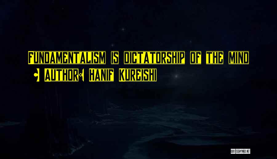 Hanif Kureishi Quotes: Fundamentalism Is Dictatorship Of The Mind