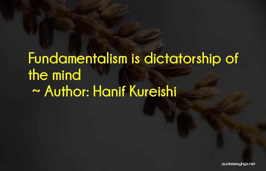 Hanif Kureishi Quotes: Fundamentalism Is Dictatorship Of The Mind
