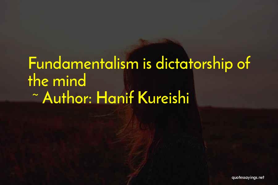 Hanif Kureishi Quotes: Fundamentalism Is Dictatorship Of The Mind