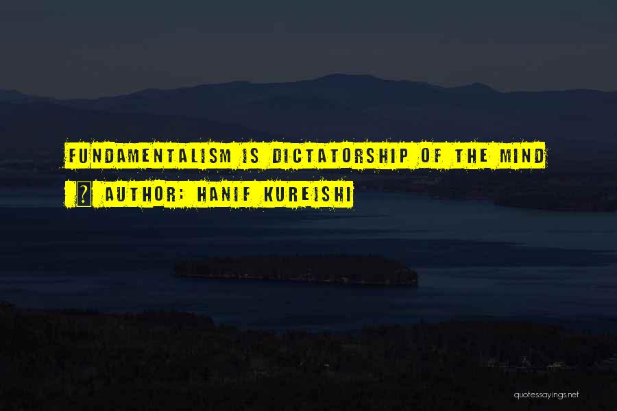 Hanif Kureishi Quotes: Fundamentalism Is Dictatorship Of The Mind