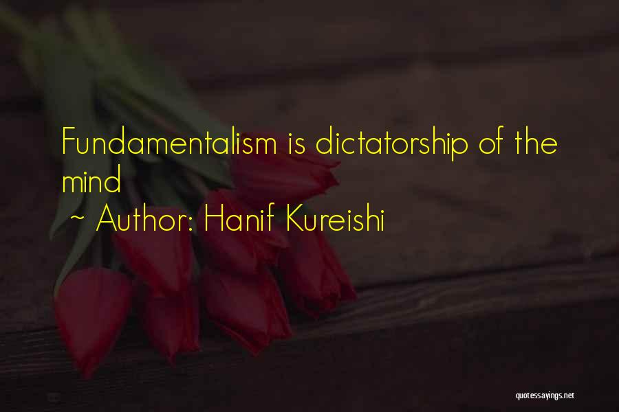 Hanif Kureishi Quotes: Fundamentalism Is Dictatorship Of The Mind