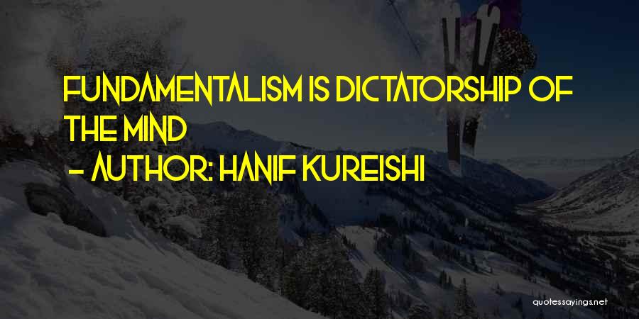 Hanif Kureishi Quotes: Fundamentalism Is Dictatorship Of The Mind