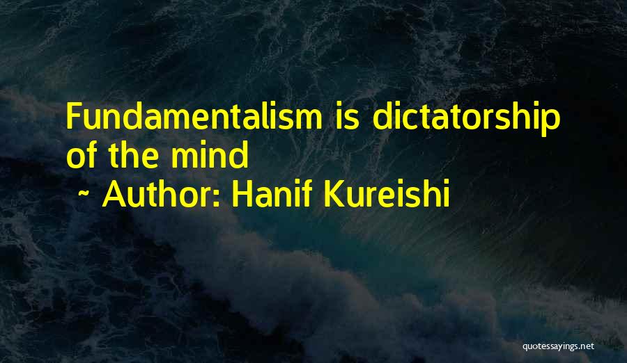 Hanif Kureishi Quotes: Fundamentalism Is Dictatorship Of The Mind