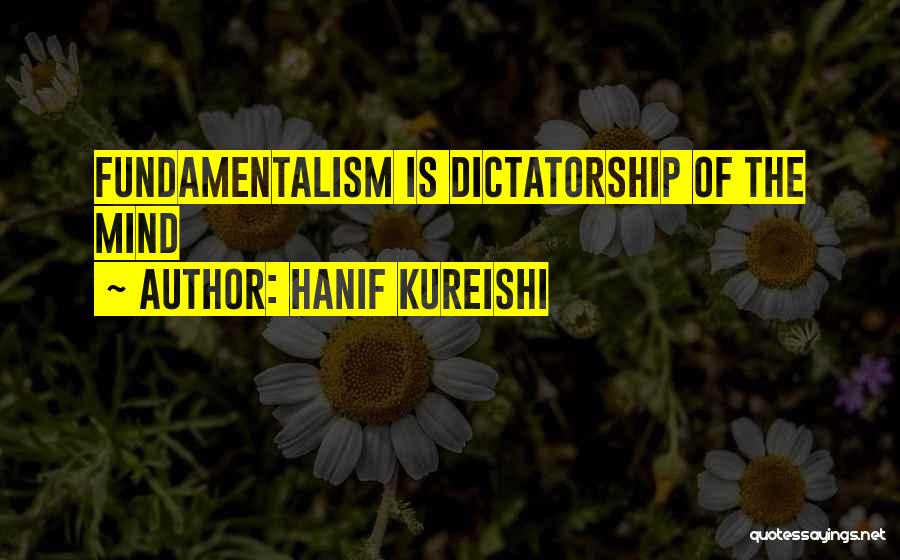 Hanif Kureishi Quotes: Fundamentalism Is Dictatorship Of The Mind