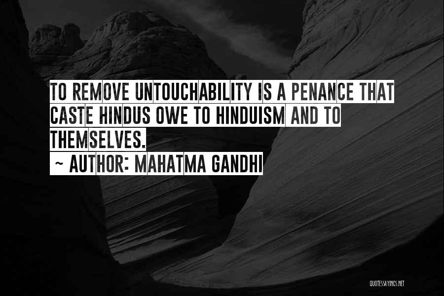 Mahatma Gandhi Quotes: To Remove Untouchability Is A Penance That Caste Hindus Owe To Hinduism And To Themselves.