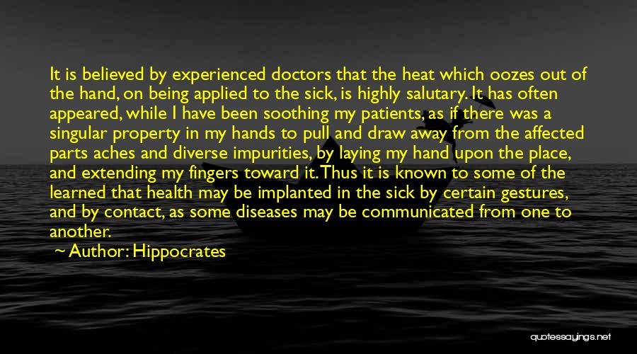 Hippocrates Quotes: It Is Believed By Experienced Doctors That The Heat Which Oozes Out Of The Hand, On Being Applied To The