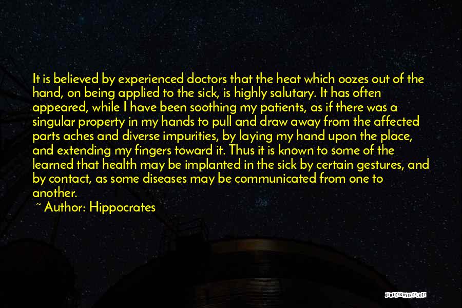 Hippocrates Quotes: It Is Believed By Experienced Doctors That The Heat Which Oozes Out Of The Hand, On Being Applied To The