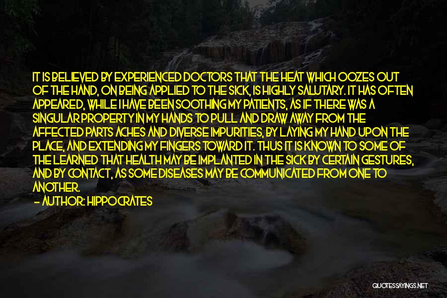 Hippocrates Quotes: It Is Believed By Experienced Doctors That The Heat Which Oozes Out Of The Hand, On Being Applied To The