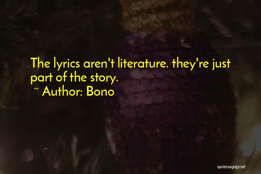 Bono Quotes: The Lyrics Aren't Literature. They're Just Part Of The Story.