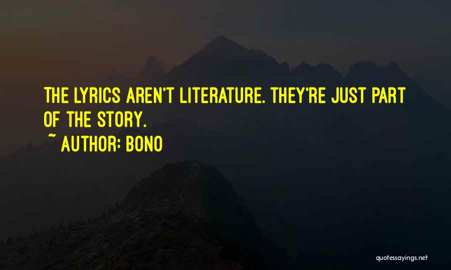 Bono Quotes: The Lyrics Aren't Literature. They're Just Part Of The Story.