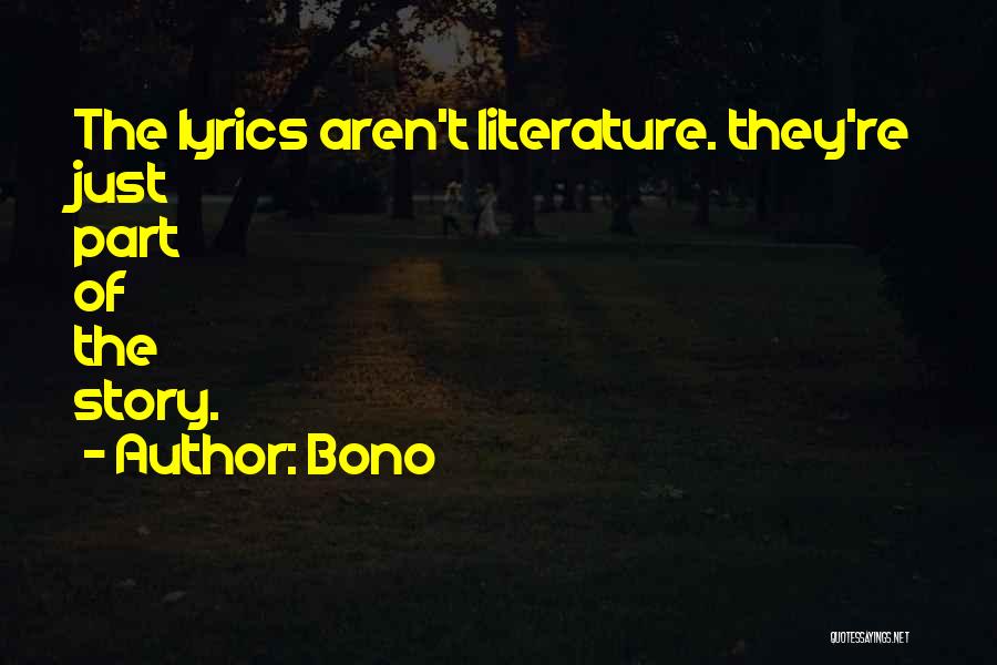 Bono Quotes: The Lyrics Aren't Literature. They're Just Part Of The Story.