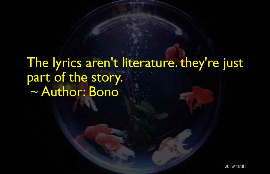 Bono Quotes: The Lyrics Aren't Literature. They're Just Part Of The Story.