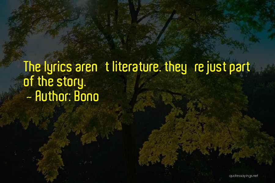 Bono Quotes: The Lyrics Aren't Literature. They're Just Part Of The Story.