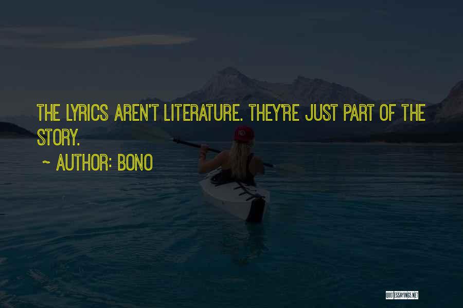 Bono Quotes: The Lyrics Aren't Literature. They're Just Part Of The Story.