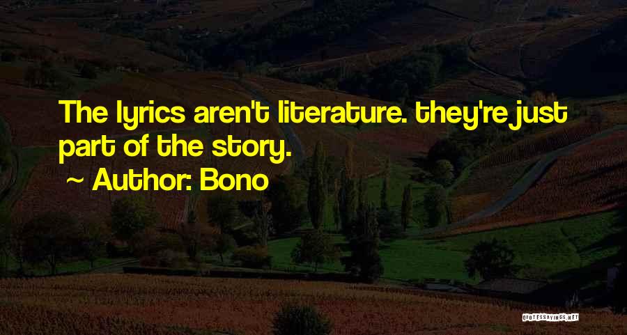 Bono Quotes: The Lyrics Aren't Literature. They're Just Part Of The Story.